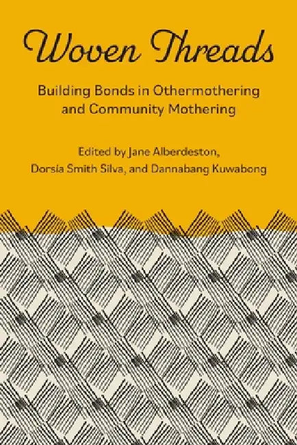 Woven Threads:: Building Bonds in Othermothering and Community Mothering by Kuwabong Dannabang, Jane Alberdeston, Dorsía Smith Silva