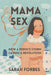Mama Sex:: How a Perfect Storm Caused a Revolution by Sarah Forbes
