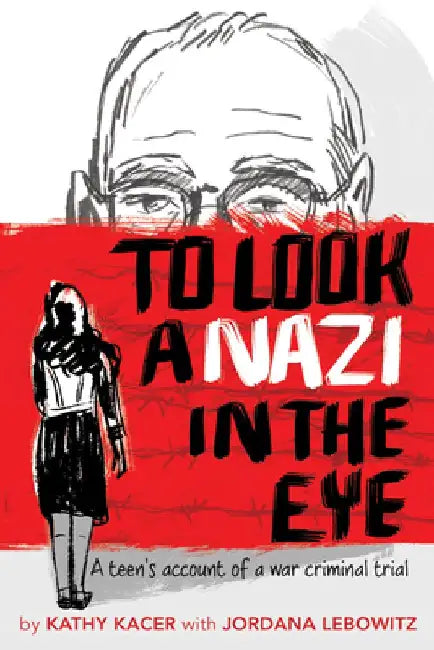 To Look a Nazi in the Eye: A Teen's Account of a War Criminal Trial by Kathy Kacer