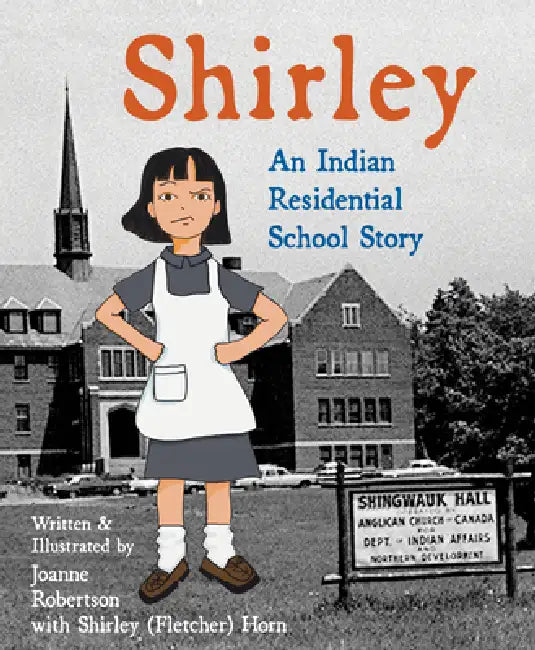 Shirley: An Indian Residential School Story by Joanne Robertson, Joanne Robertson, Shirley (Fletcher) Horn