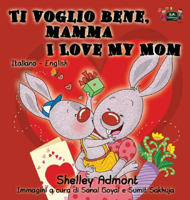 Ti voglio bene, mamma I Love My Mom: Italian English Bilingual Edition by Shelley Admont, Kidkiddos Books