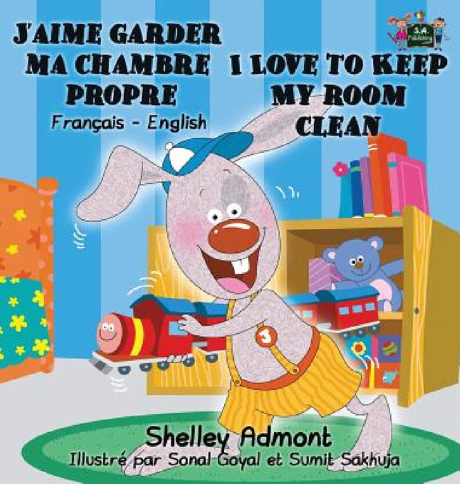 J'aime garder ma chambre propre I Love to Keep My Room Clean: French English Bilingual Book by Shelley Admont, Kidkiddos Books