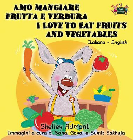 Amo mangiare frutta e verdura I Love to Eat Fruits and Vegetables: Italian English Bilingual Edition by Shelley Admont, Kidkiddos Books