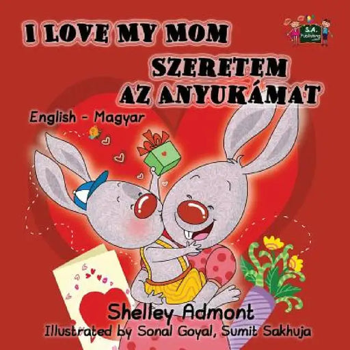 I Love My Mom: English Hungarian Bilingual Edition by Shelley Admont, Kidkiddos Books