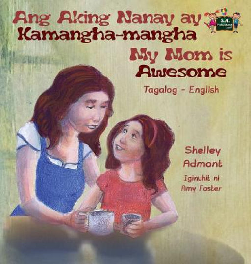 Ang Aking Nanay ay Kamangha-mangha My Mom is Awesome: Tagalog English Bilingual Edition by Shelley Admont, Kidkiddos Books