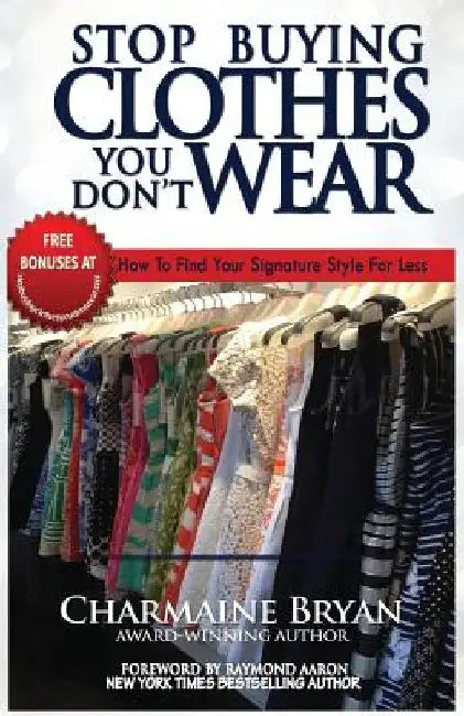 Stop Buying Clothes You Don't Wear: How To Find Your Signature Style For Less by Charmaine Bryan