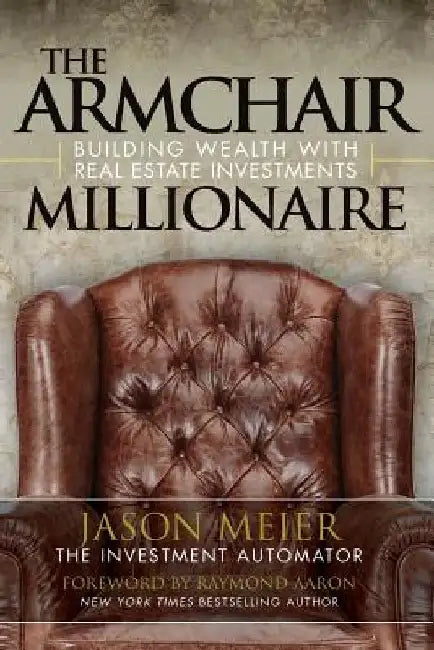 The Armchair Millionaire: Building Wealth With Real Estate Investments by Raymond Aaron