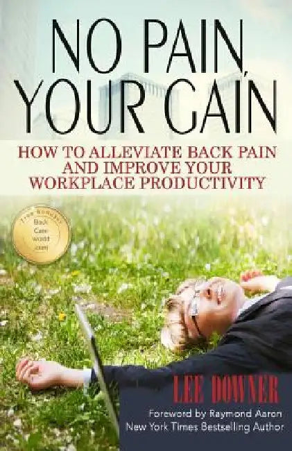 No Pain, Your Gain: How to Alleviate Back Pain and Improve Your Workplace Productivity by Raymond Aaron