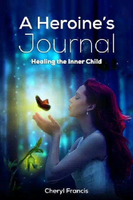 A Heroine's JOURNAL: Healing the Inner Child by Cheryl Francis