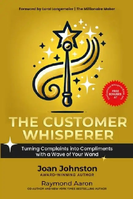 The Customer Whisperer: Turning Complaints into Compliments with a Wave of Your Wand by Johnston, Joan