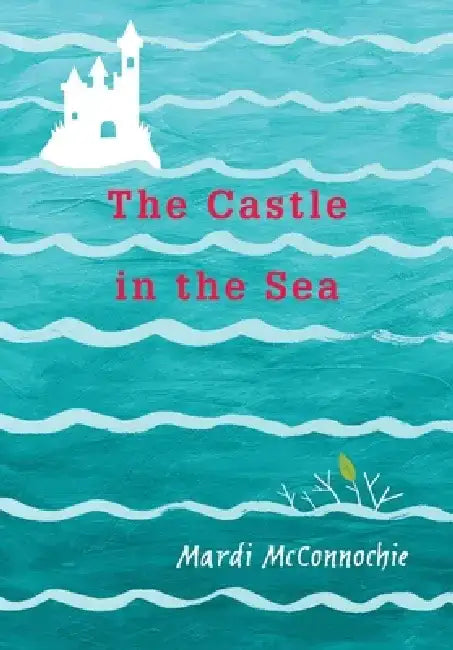 The Castle in the Sea by Mardi McConnochie