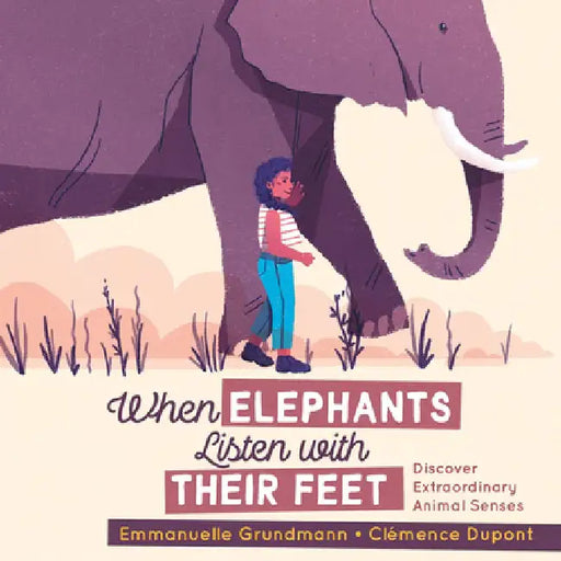 When Elephants Listen with Their Feet: Discover Extraordinary Animal Senses by Emmanuelle Grundmann