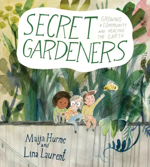 Secret Gardeners: Growing a Community and Healing the Earth by Maija Hurme, Lina Laurent, Sofia Karlsson