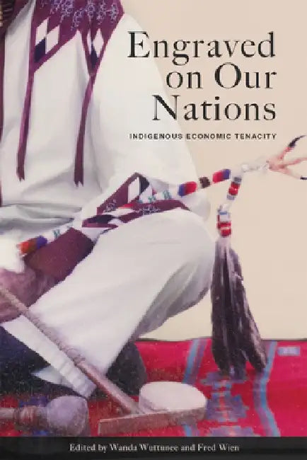 Engraved on Our Nations: Indigenous Economic Tenacity by Wanda Wuttunee