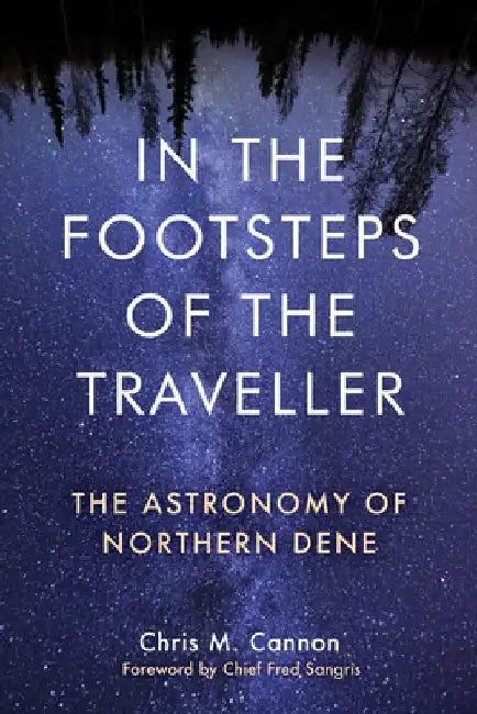 In the Footsteps of the Traveller: The Astronomy of Northern Dene by Chris M. Cannon