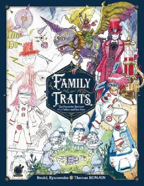 Family Traits: The Fantastic Bestiary of a Father and His Sons by Thomas Romain