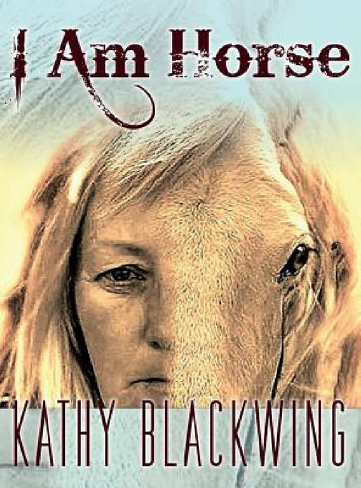 I Am Horse by Kathy Blackwing