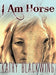 I Am Horse by Kathy Blackwing