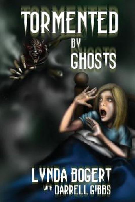 Tormented By Ghosts: True Life Experiences by Lynda Bogert