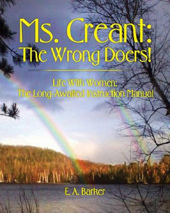 Ms. Creant: The Wrong Doers!: Life With Women: The Long-Awaited Instruction Manual by E. a. Barker