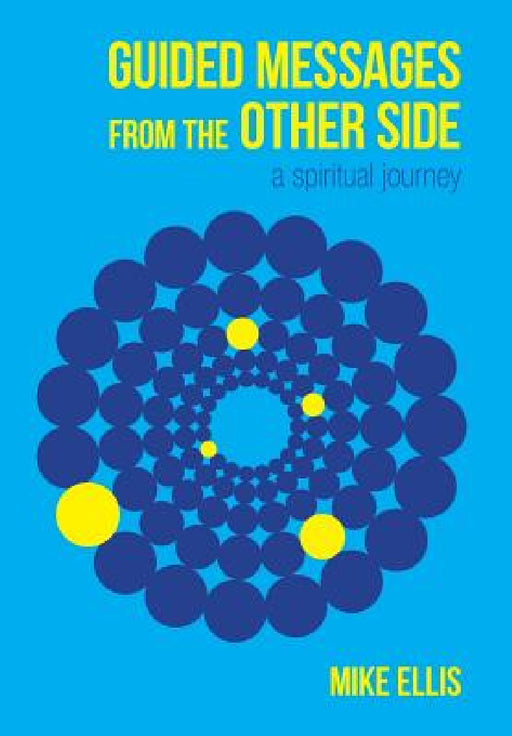 Guided Messages from the Other Side: (A Spiritual Journey) by Mike Ellis