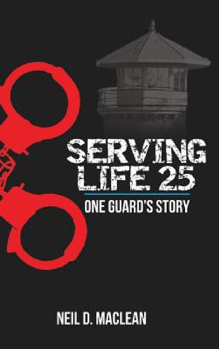 Serving Life 25-One Guard's Story by Neil MacLean