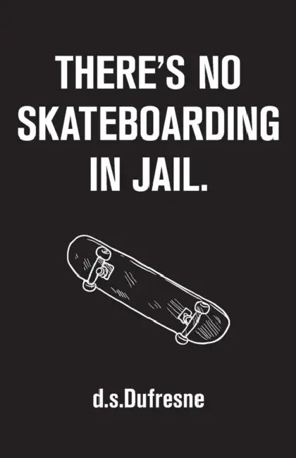 There's No Skateboarding In Jail by D. S. DuFresne