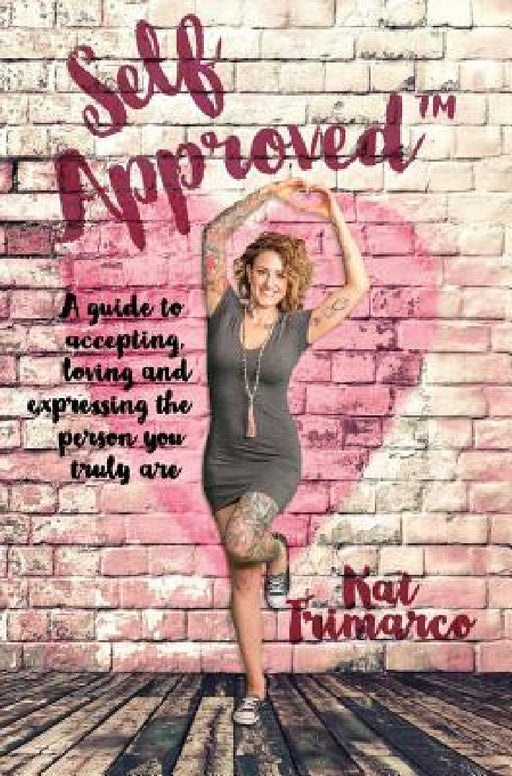 Self Approved: A Guide to Accepting, Loving and Expressing the Person you Truly are by Kat Trimarco