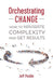 Orchestrating Change: How to Navigate Complexity and Get Results by Jeff Pedde