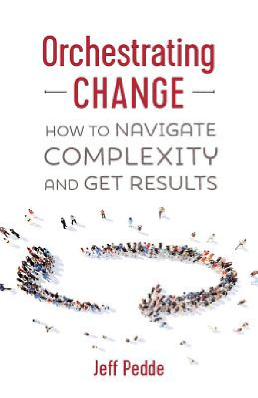 Orchestrating Change: How to Navigate Complexity and Get Results by Jeff Pedde