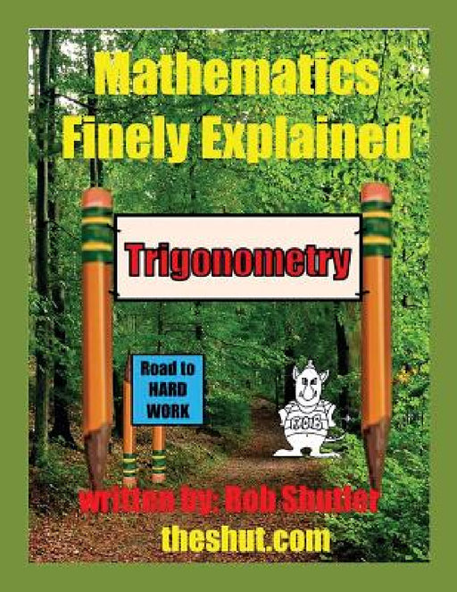Mathematics Finely Explained - Trigonometry by Robert W. Shutler