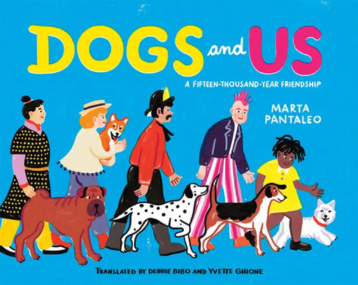 Dogs and Us: A Fifteen-Thousand-Year Friendship by Marta Pantaleo