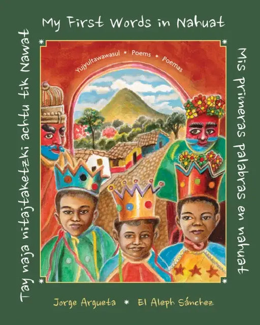 Tay Naja Nitajtaketzki Achtu Tik Nawat / ]Mis Primeras Palabras En Nahuat / My First Words in Nahuat] by Jorge Argueta, El Aleph Sánchez, Juan Valentín Ramírez García
