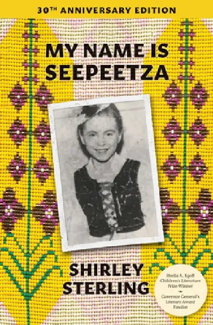 My Name Is Seepeetza: 30th Anniversary Edition by Shirley Sterling