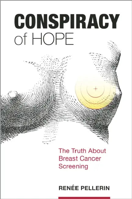 Conspiracy of Hope: The Truth about Breast Cancer Screening by Renée Pellerin