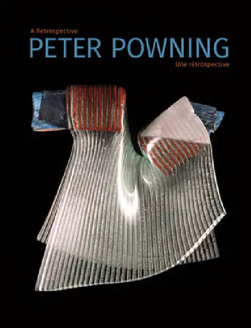 Peter Powning: A Retrospective / Une Rétrospective by John LeRoux