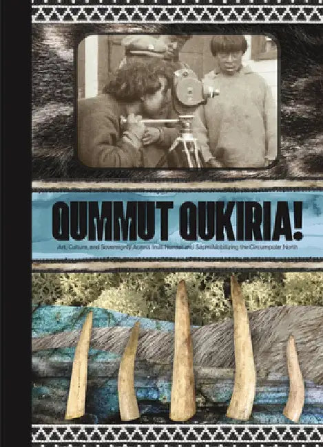 Qummut Qukiria!: Art, Culture, and Sovereignty Across Inuit Nunaat and S?pmi: Mobilizing the Circumpolar North by Anna Hudson
