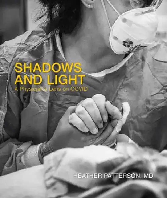 Shadows and Light: A Physician's Lens on Covid by Heather Patterson