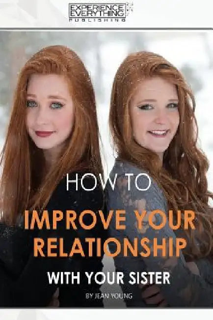 How to improve your relationship with your sister by Experience Everything Publishing