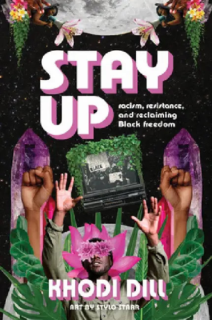 Stay Up: Racism, Resistance, and Reclaiming Black Freedom by Khodi Dill