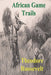 African Game Trails: An Account of the African Wanderings of an American Hunter-Natrualist by Theodore Roosevelt