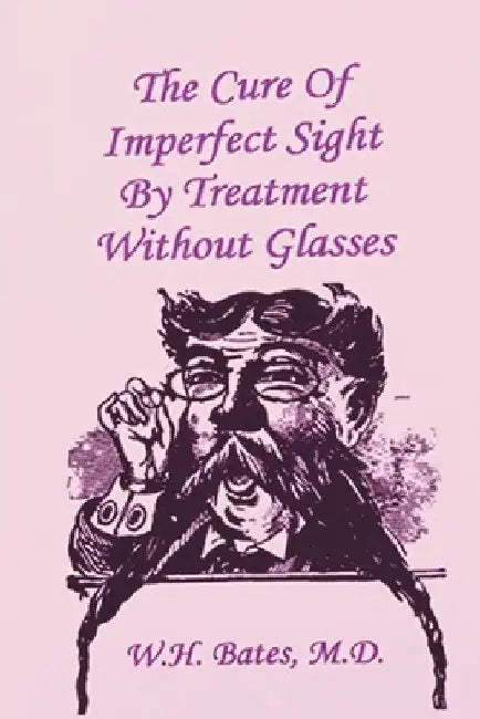 The Cure of Imperfect Sight by Treatment Without Glasses by William Horatio Bates