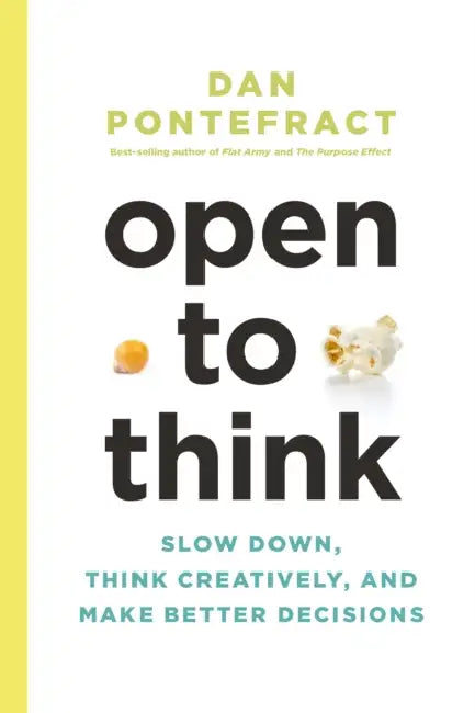 Open to Think: Slow Down, Think Creatively and Make Better Decisions by Dan Pontefract