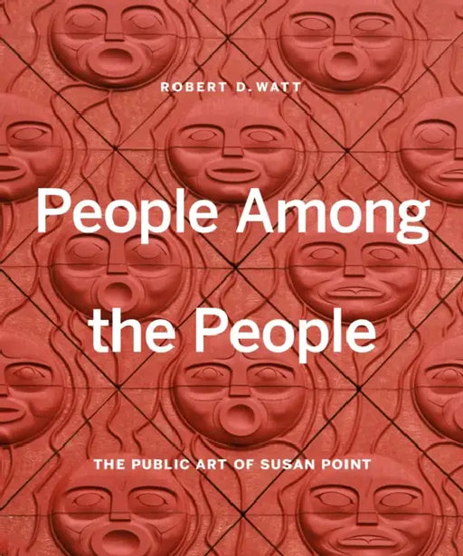 People Among the People: The Public Art of Susan Point by Robert D. Watt, Susan A. Point, Micheal Kew