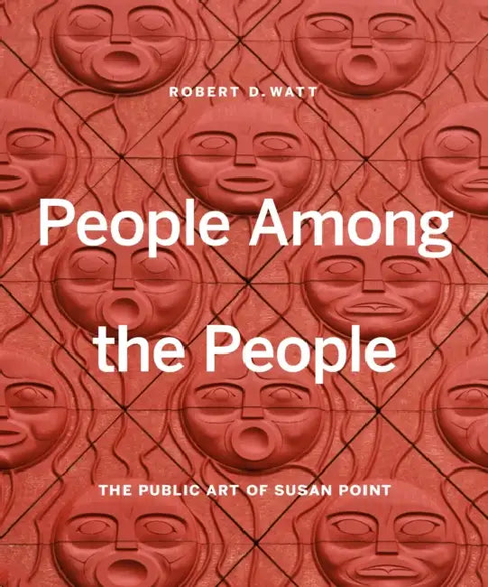 People Among the People: The Public Art of Susan Point by Robert D. Watt, Susan A. Point, Micheal Kew