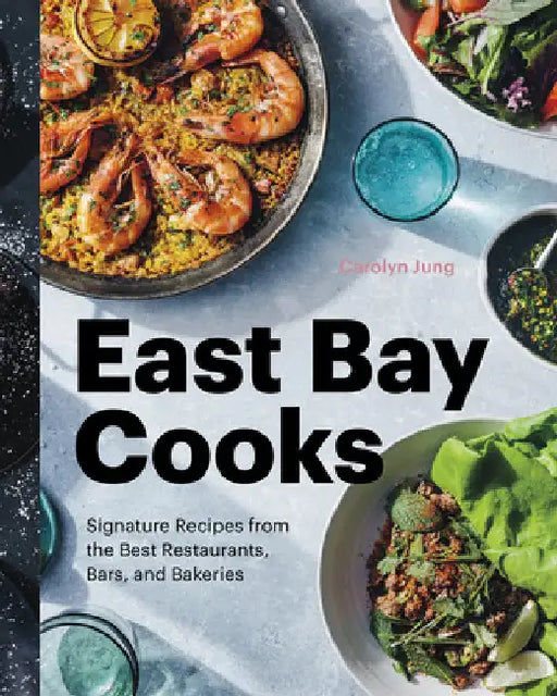 East Bay Cooks: Signature Recipes from the Best Restaurants, Bars, and Bakeries by Jung, Carolyn