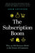 The Subscription Boom: Why an Old Business Model Is the Future of Commerce by Adam Levinter