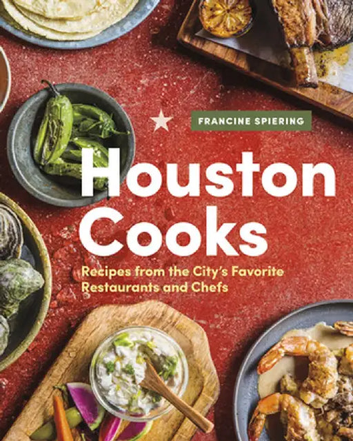 Houston Cooks: Recipes from the Cityas Favorite Restaurants and Chefs