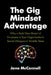 The Gig Mindset Advantage: Why a Bold New Breed of Employee Is Your Organizationâ (Tm)S Secret Weapon in Volatile Times by Jane McConnell