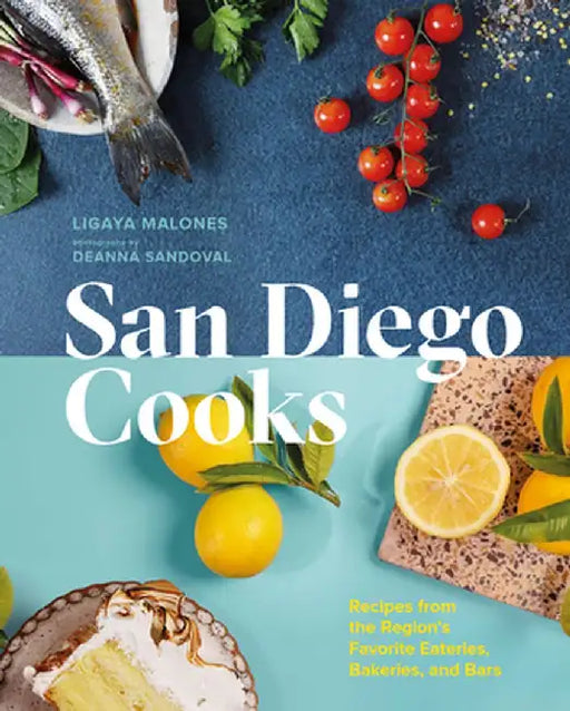 San Diego Cooks: Recipes from the Region's Favorite Eateries, Bakeries, and Bars